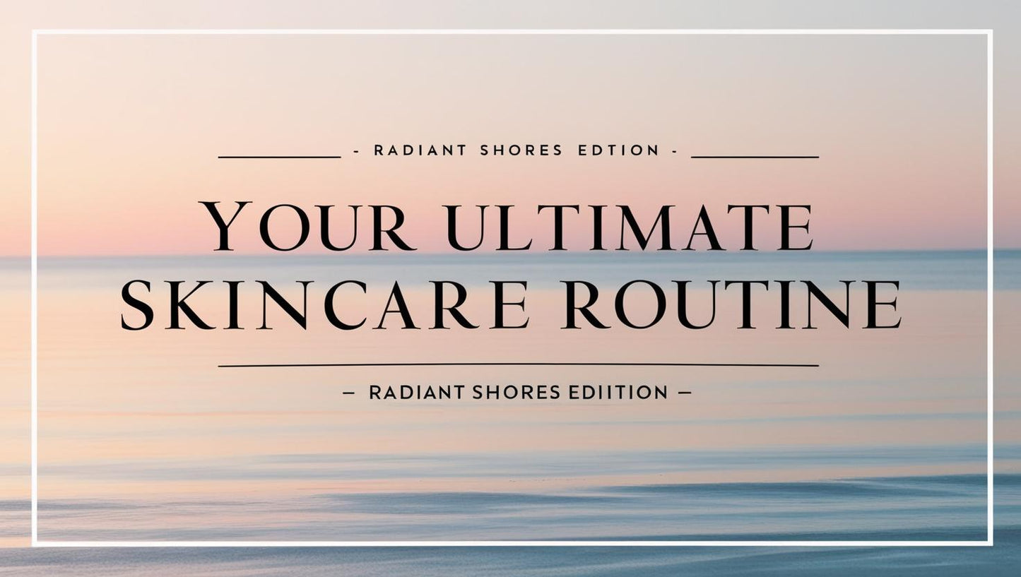 Your Ultimate Skincare Routine Guide – Radiant Shores Edition