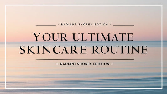 Your Ultimate Skincare Routine Guide – Radiant Shores Edition